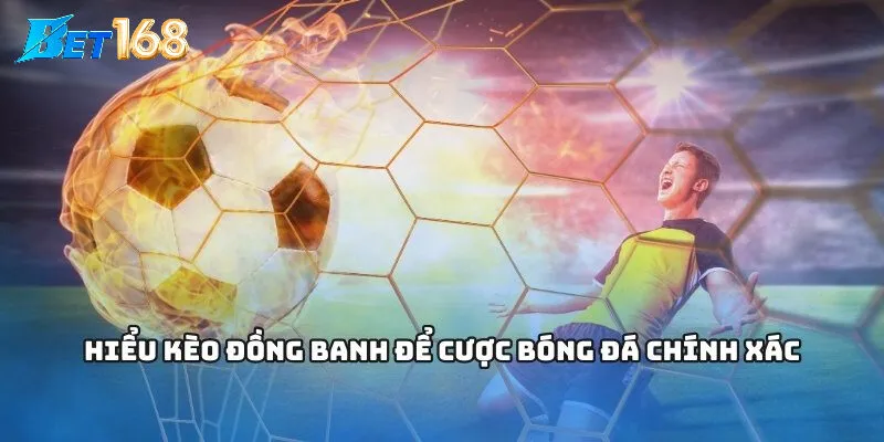 Kinh nghiệm từ cao thủ: cách nhận biết kèo đồng banh tiềm năng