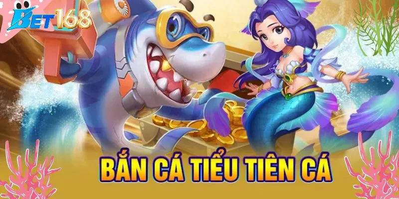 Bắn cá tiểu tiên cá – Trải nghiệm thế giới đại dương kỳ diệu