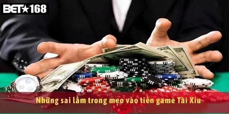 Top Sai Lầm Khi Chơi Tài Xỉu Bet168 Và Cách Khắc Phục 