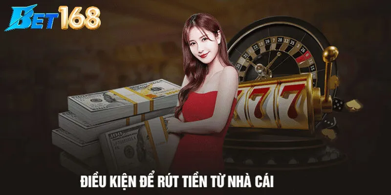 Điều Kiện Để Thực Hiện Rút Tiền Bet168